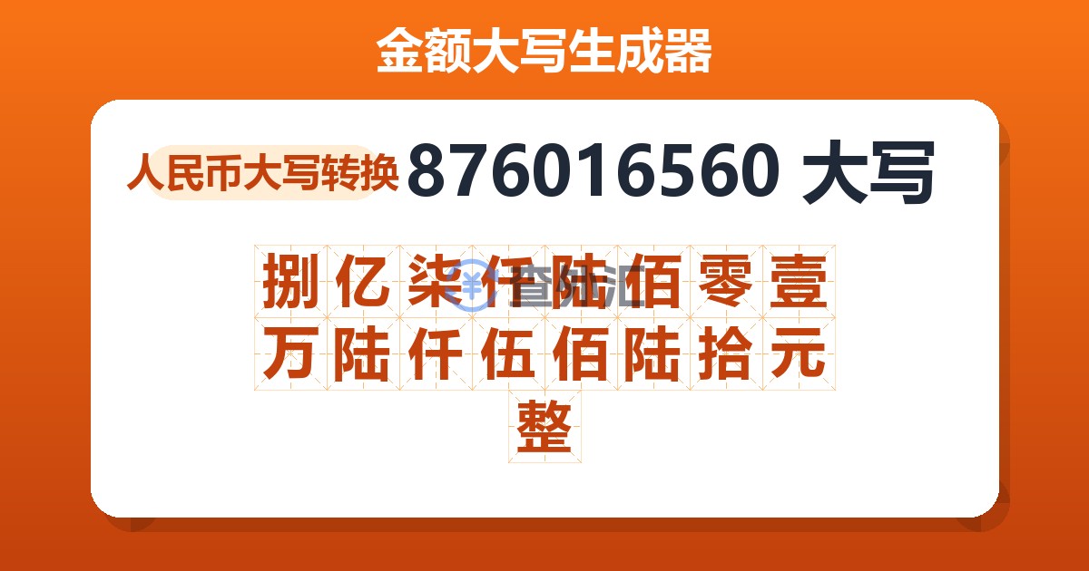 876016560大写 捌亿柒仟陆佰零壹万陆仟伍佰陆拾元整