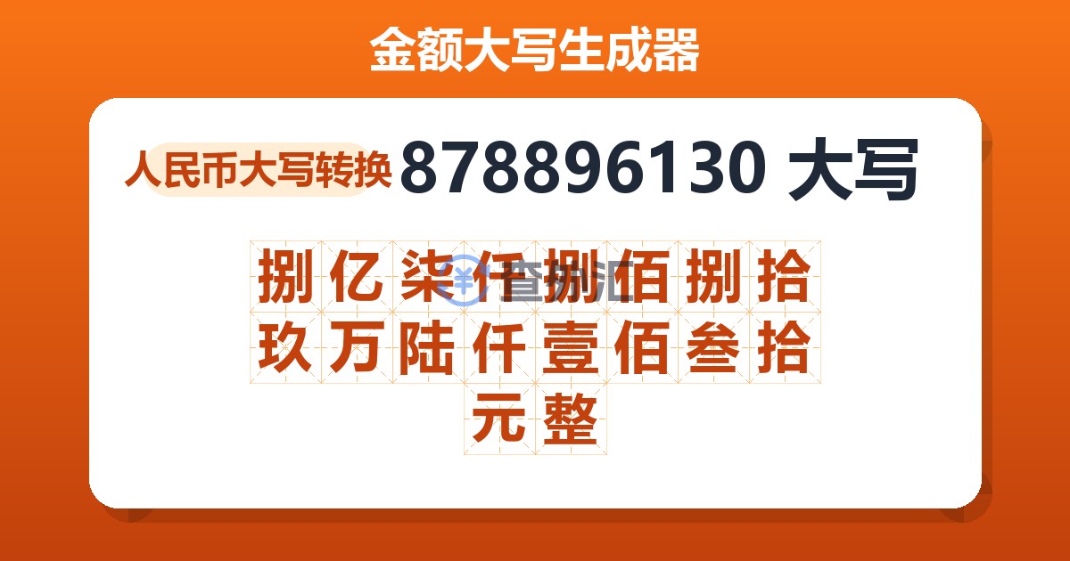 878896130大写 捌亿柒仟捌佰捌拾玖万陆仟壹佰叁拾元整