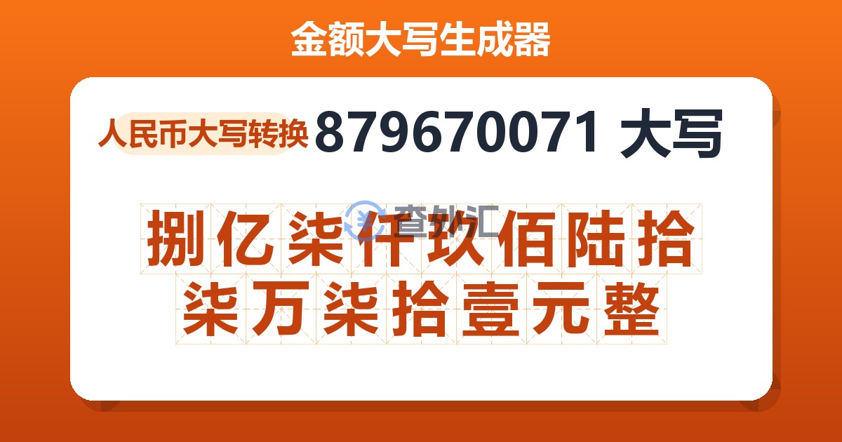 879670071大写 捌亿柒仟玖佰陆拾柒万柒拾壹元整