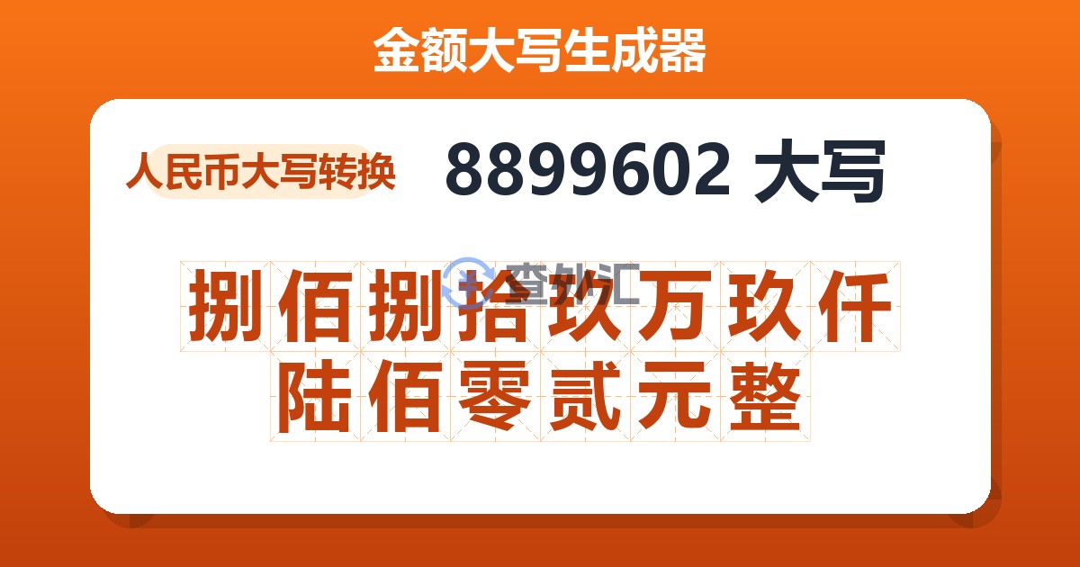 8899602大写 捌佰捌拾玖万玖仟陆佰零贰元整