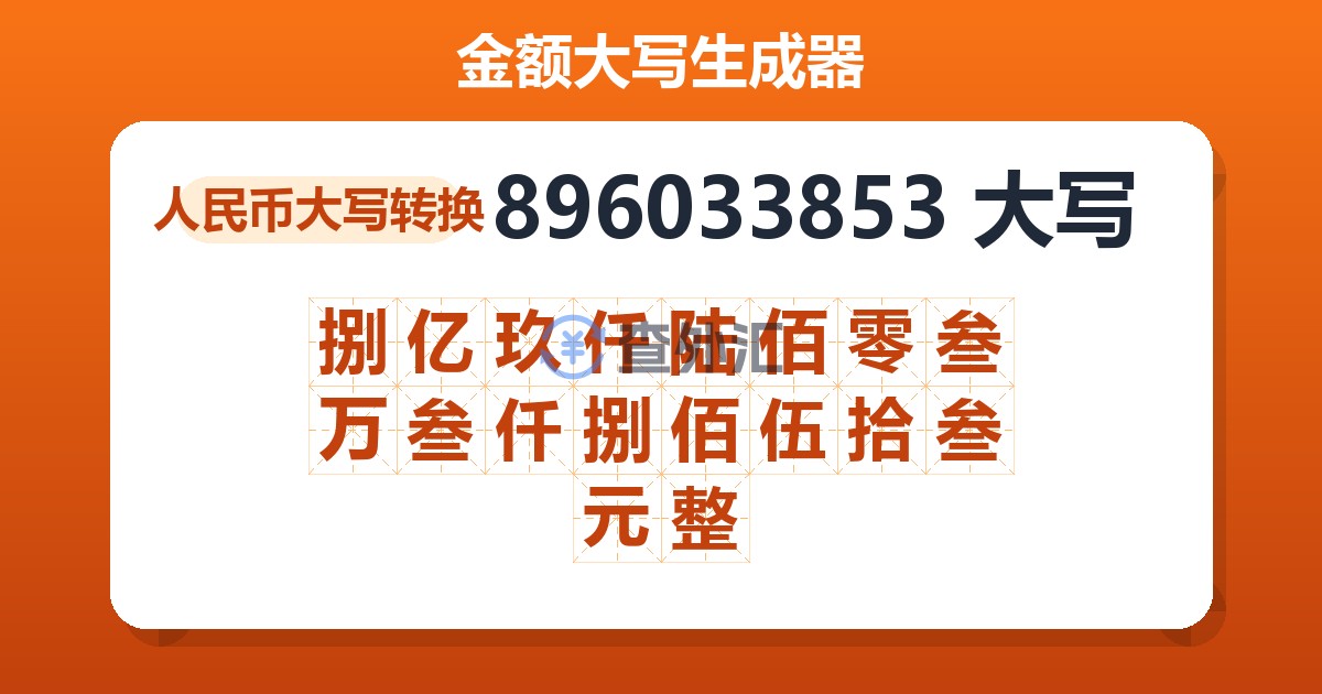 896033853大写 捌亿玖仟陆佰零叁万叁仟捌佰伍拾叁元整