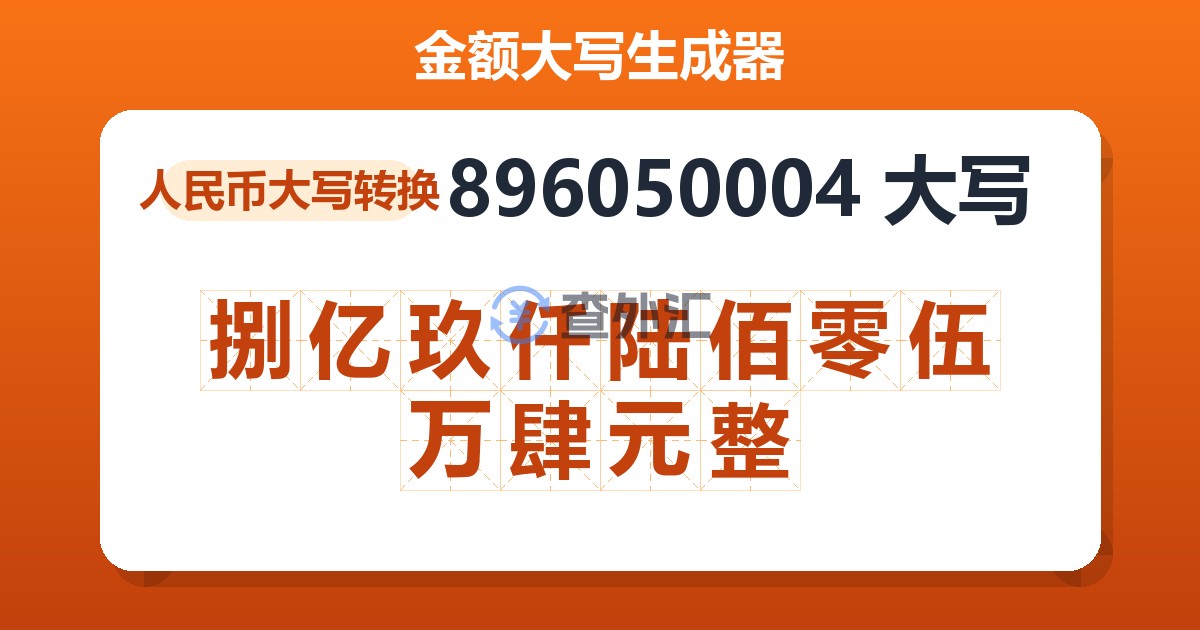 896050004大写 捌亿玖仟陆佰零伍万肆元整