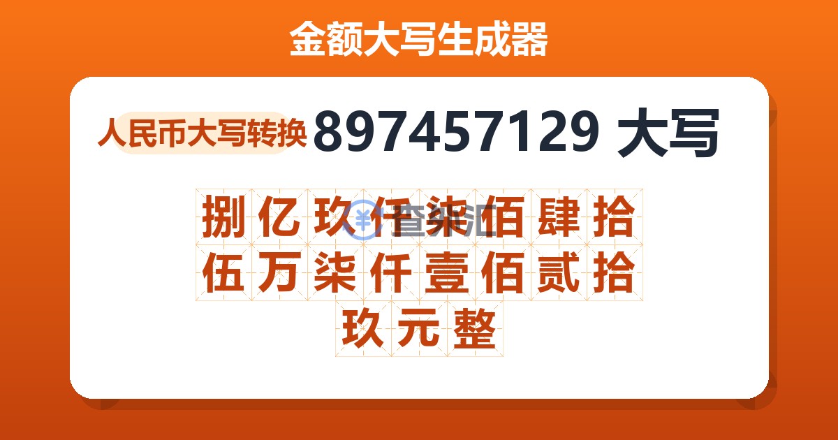 897457129大写 捌亿玖仟柒佰肆拾伍万柒仟壹佰贰拾玖元整