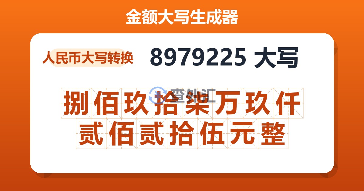 8979225大写 捌佰玖拾柒万玖仟贰佰贰拾伍元整