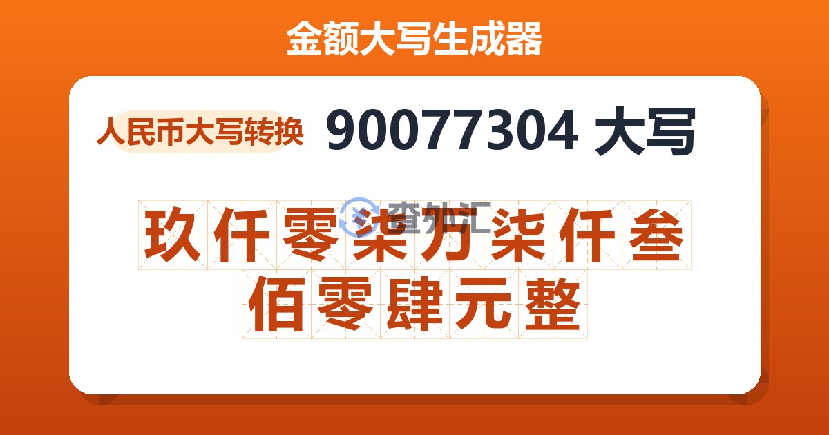 90077304大写 玖仟零柒万柒仟叁佰零肆元整