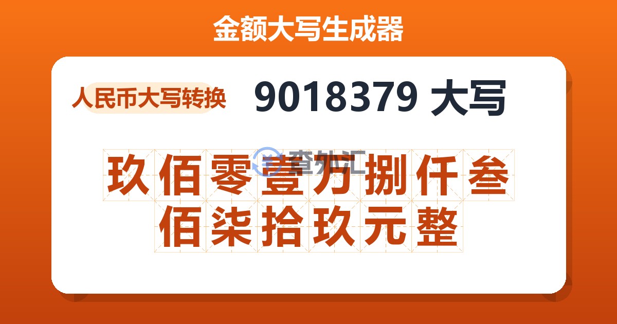9018379大写 玖佰零壹万捌仟叁佰柒拾玖元整