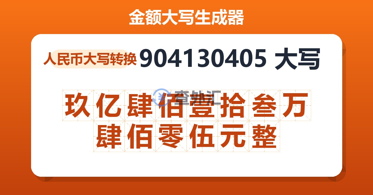 904130405大写 玖亿肆佰壹拾叁万肆佰零伍元整