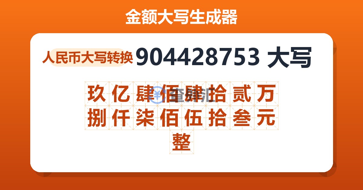 904428753大写 玖亿肆佰肆拾贰万捌仟柒佰伍拾叁元整