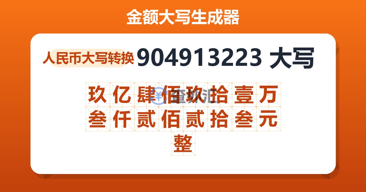 904913223大写 玖亿肆佰玖拾壹万叁仟贰佰贰拾叁元整