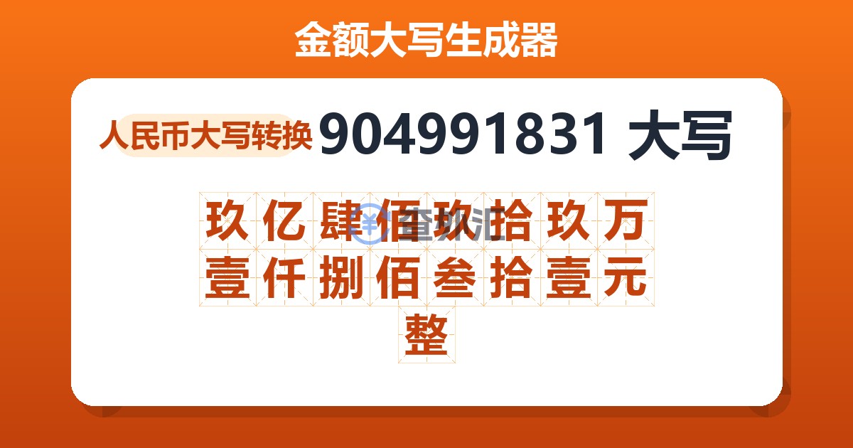 904991831大写 玖亿肆佰玖拾玖万壹仟捌佰叁拾壹元整