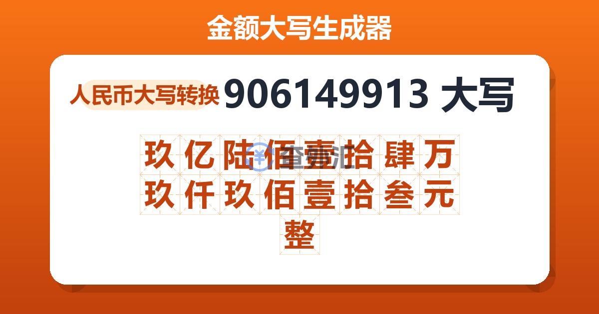 906149913大写 玖亿陆佰壹拾肆万玖仟玖佰壹拾叁元整