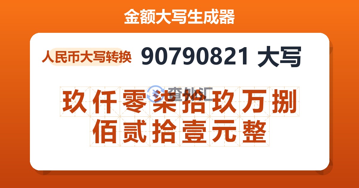 90790821大写 玖仟零柒拾玖万捌佰贰拾壹元整