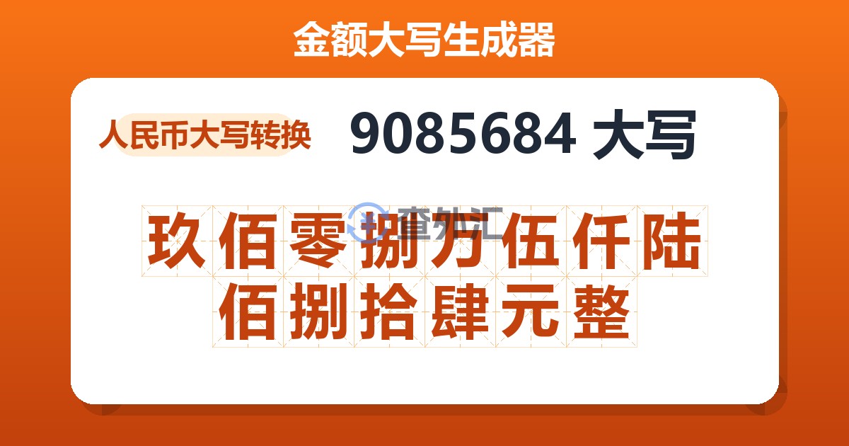 9085684大写 玖佰零捌万伍仟陆佰捌拾肆元整