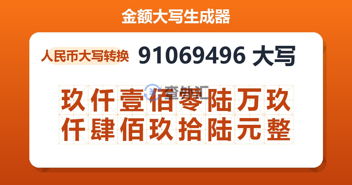 91069496大写 玖仟壹佰零陆万玖仟肆佰玖拾陆元整