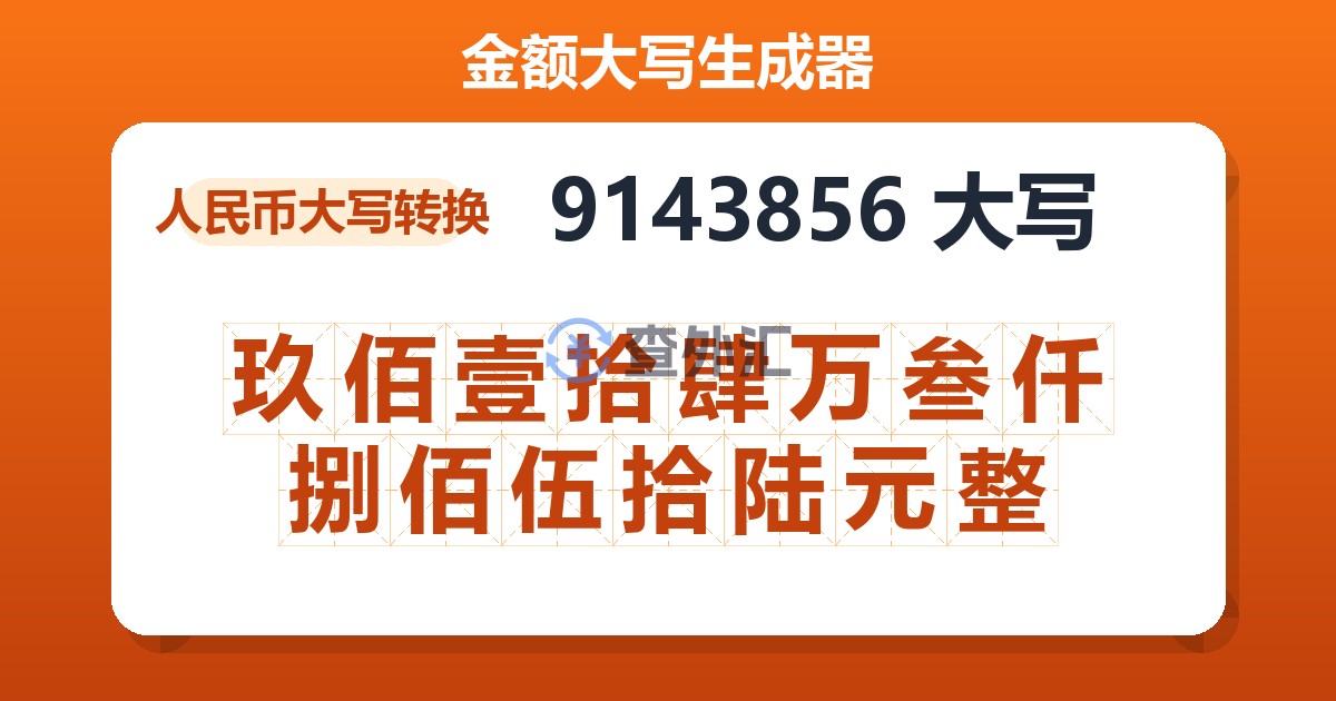 9143856大写 玖佰壹拾肆万叁仟捌佰伍拾陆元整