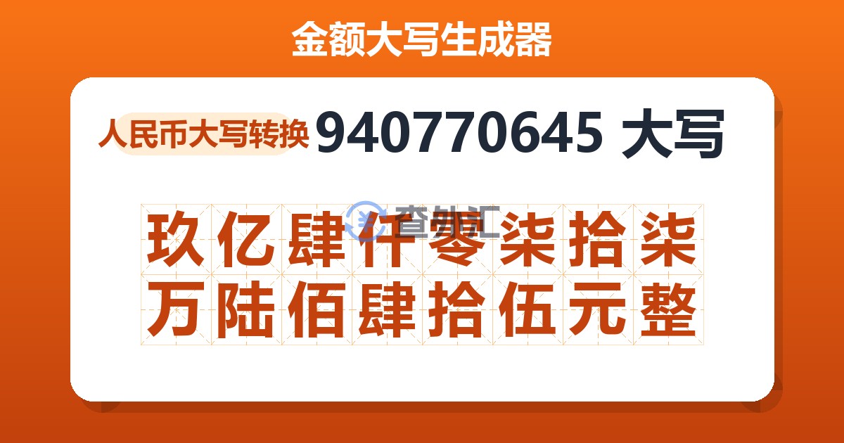 940770645大写 玖亿肆仟零柒拾柒万陆佰肆拾伍元整