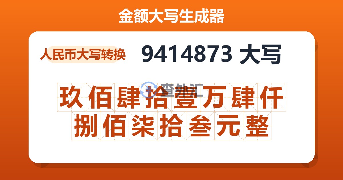 9414873大写 玖佰肆拾壹万肆仟捌佰柒拾叁元整