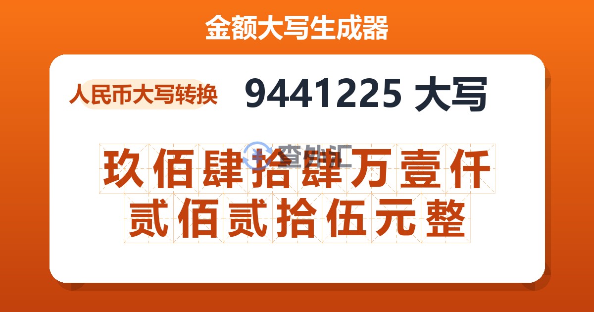9441225大写 玖佰肆拾肆万壹仟贰佰贰拾伍元整