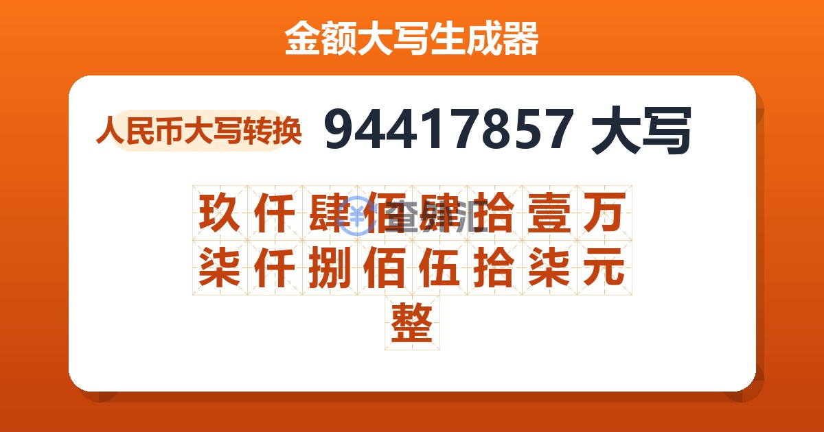 94417857大写 玖仟肆佰肆拾壹万柒仟捌佰伍拾柒元整