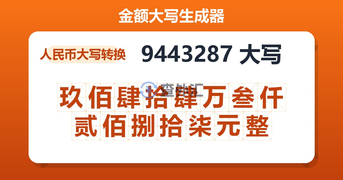 9443287大写 玖佰肆拾肆万叁仟贰佰捌拾柒元整