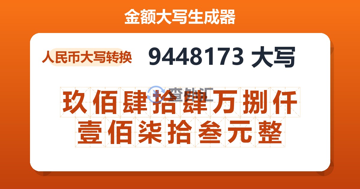 9448173大写 玖佰肆拾肆万捌仟壹佰柒拾叁元整