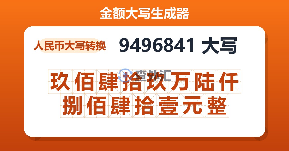 9496841大写 玖佰肆拾玖万陆仟捌佰肆拾壹元整