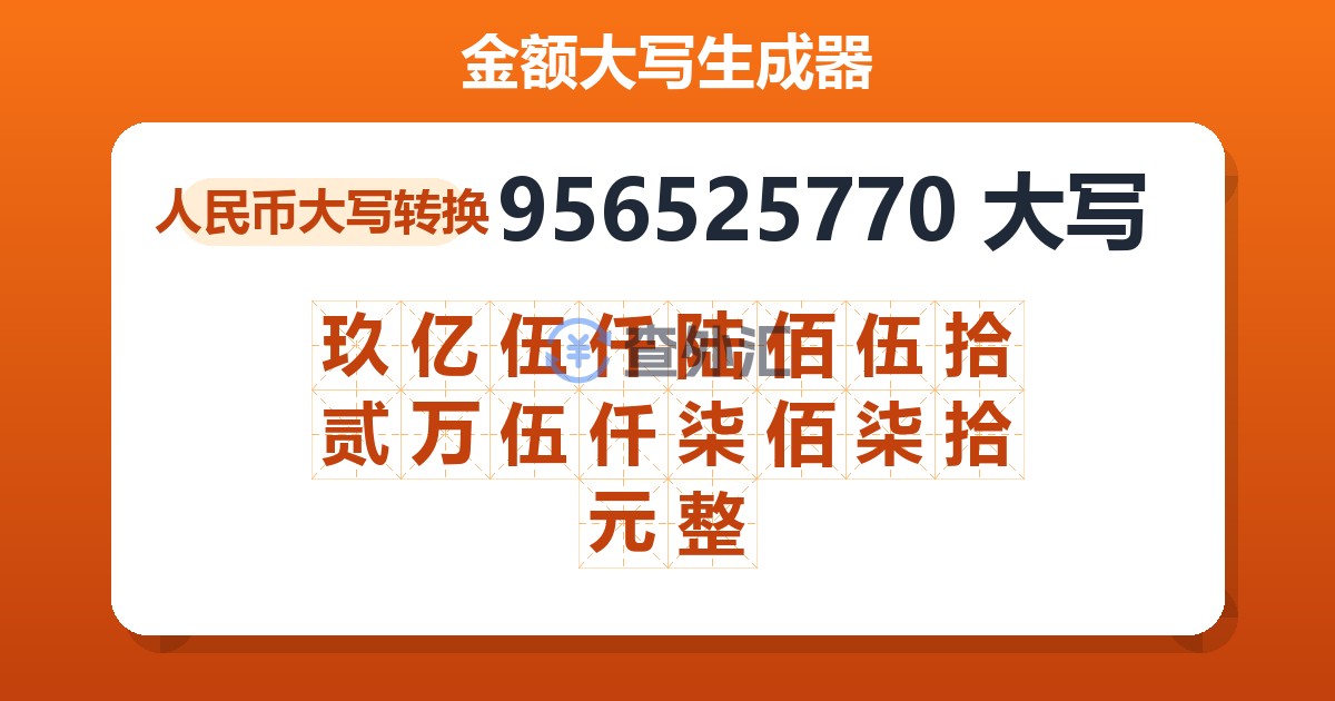 956525770大写 玖亿伍仟陆佰伍拾贰万伍仟柒佰柒拾元整