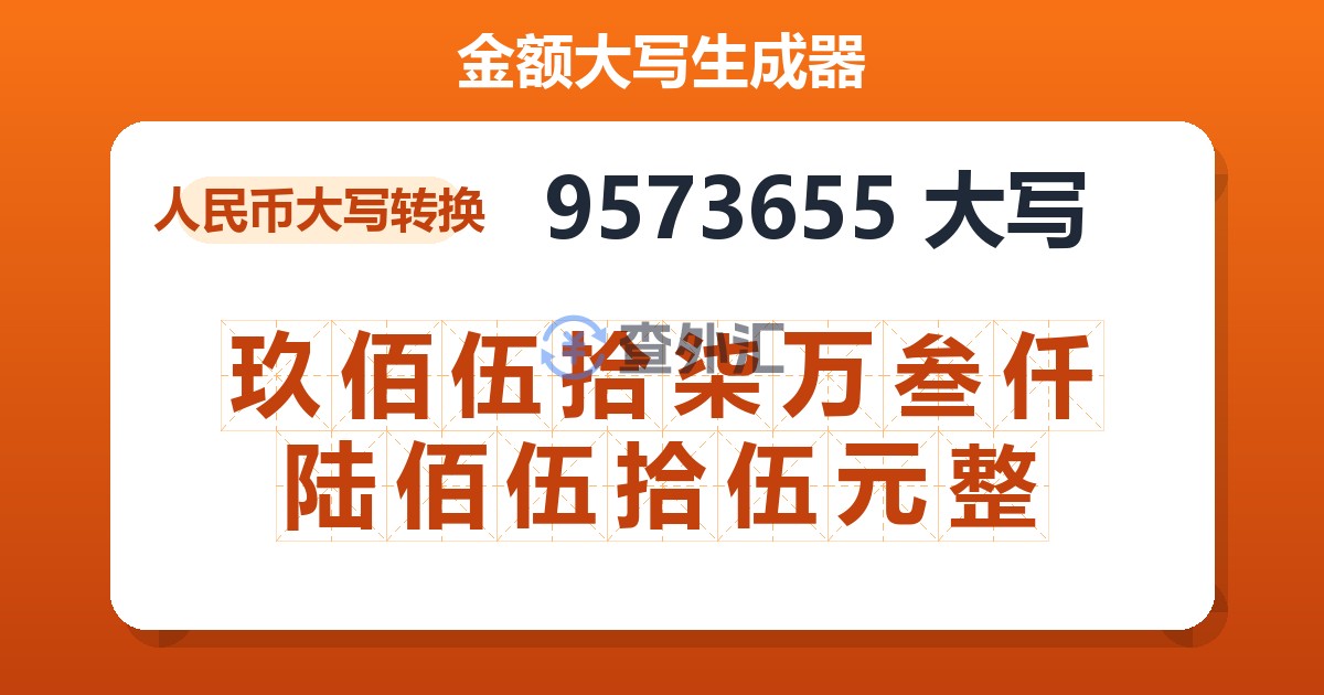 9573655大写 玖佰伍拾柒万叁仟陆佰伍拾伍元整