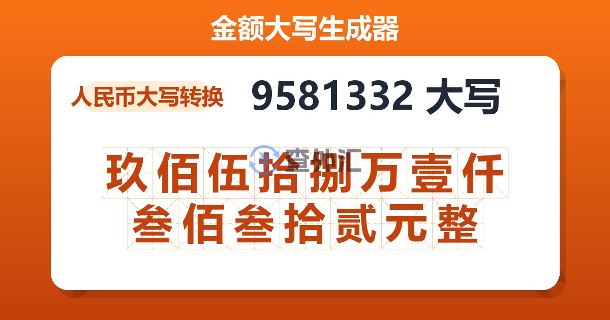 9581332大写 玖佰伍拾捌万壹仟叁佰叁拾贰元整