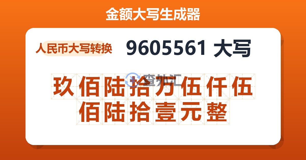 9605561大写 玖佰陆拾万伍仟伍佰陆拾壹元整