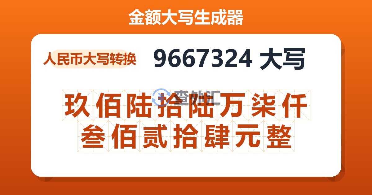 9667324大写 玖佰陆拾陆万柒仟叁佰贰拾肆元整