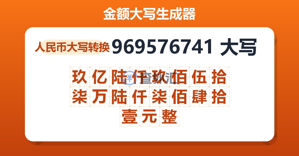 969576741大写 玖亿陆仟玖佰伍拾柒万陆仟柒佰肆拾壹元整