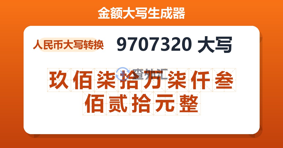 9707320大写 玖佰柒拾万柒仟叁佰贰拾元整