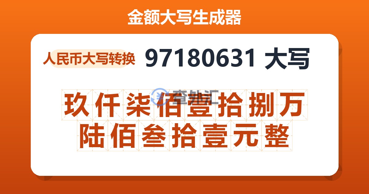 97180631大写 玖仟柒佰壹拾捌万陆佰叁拾壹元整