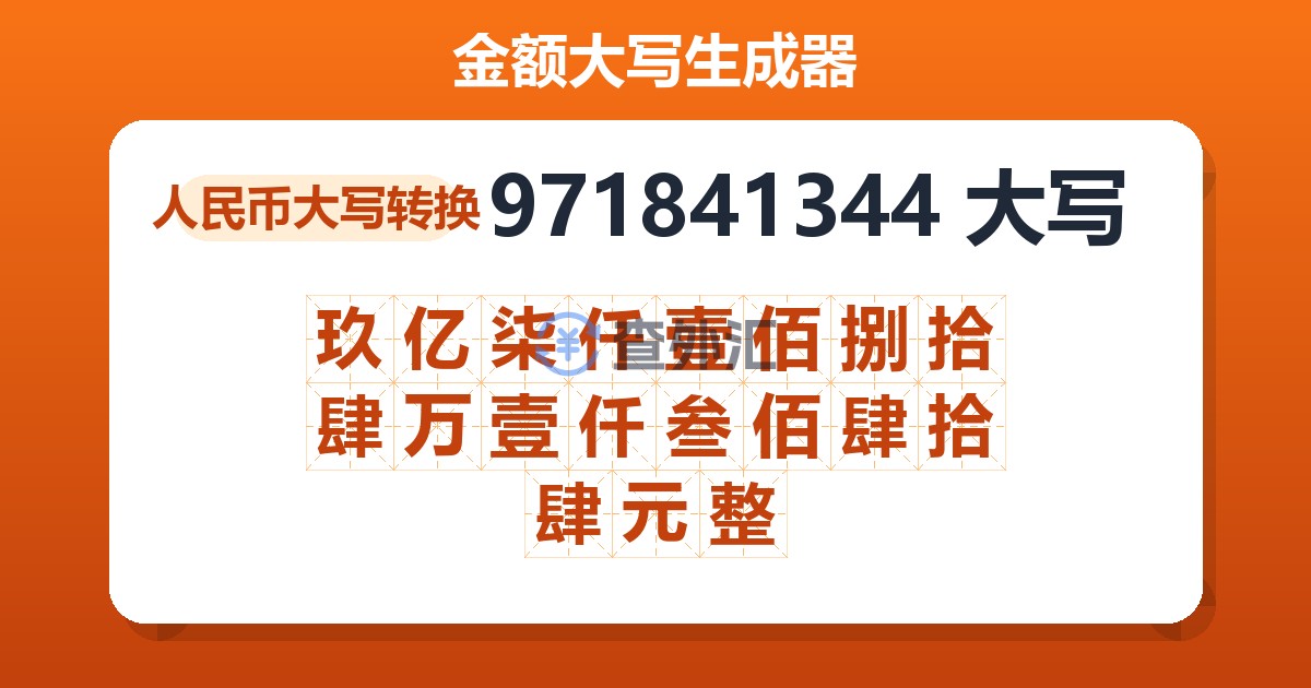 971841344大写 玖亿柒仟壹佰捌拾肆万壹仟叁佰肆拾肆元整