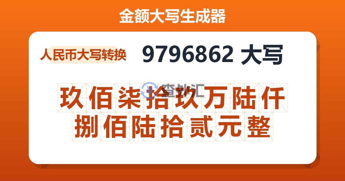 9796862大写 玖佰柒拾玖万陆仟捌佰陆拾贰元整