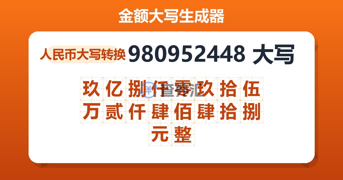 980952448大写 玖亿捌仟零玖拾伍万贰仟肆佰肆拾捌元整