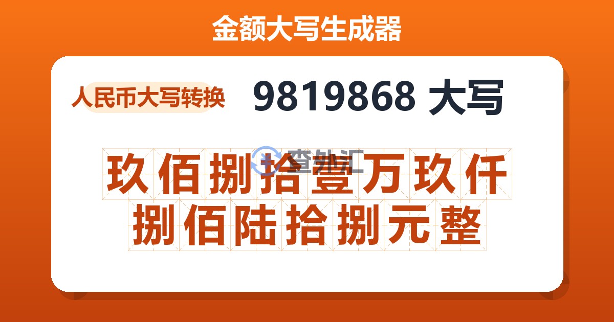 9819868大写 玖佰捌拾壹万玖仟捌佰陆拾捌元整
