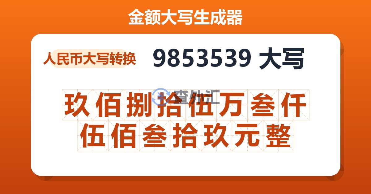 9853539大写 玖佰捌拾伍万叁仟伍佰叁拾玖元整