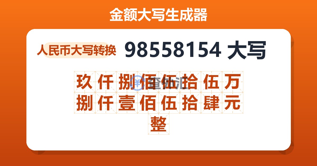 98558154大写 玖仟捌佰伍拾伍万捌仟壹佰伍拾肆元整
