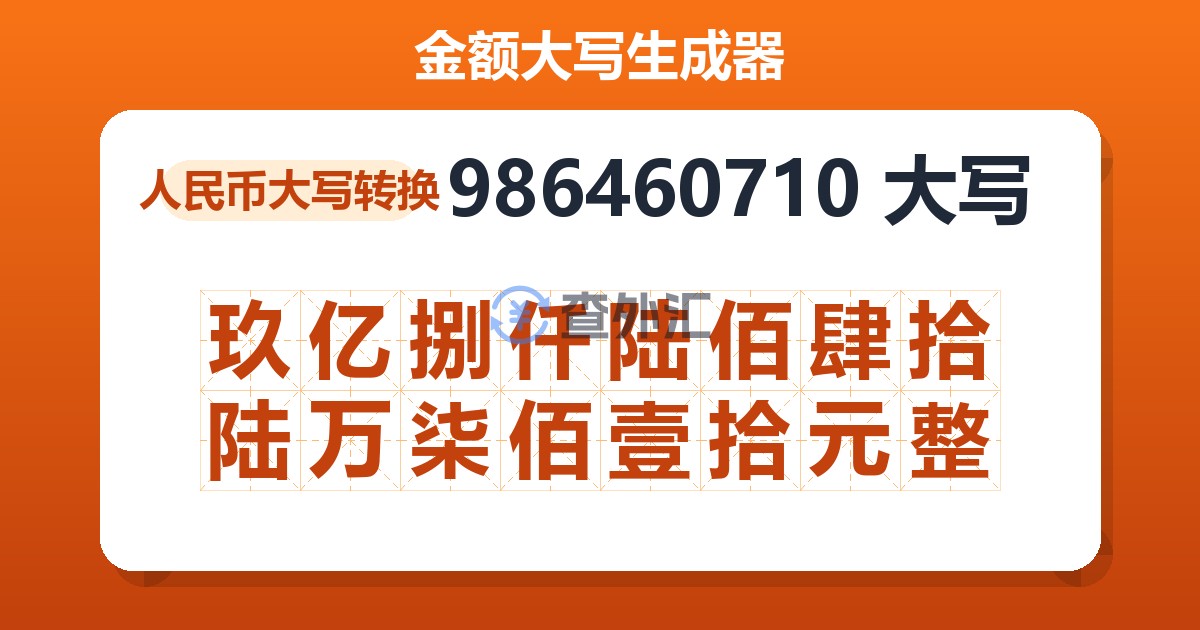 986460710大写 玖亿捌仟陆佰肆拾陆万柒佰壹拾元整