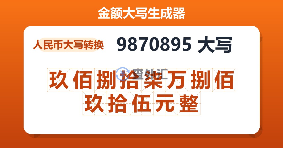 9870895大写 玖佰捌拾柒万捌佰玖拾伍元整