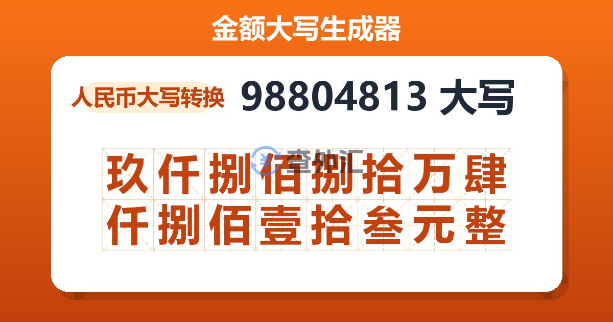98804813大写 玖仟捌佰捌拾万肆仟捌佰壹拾叁元整