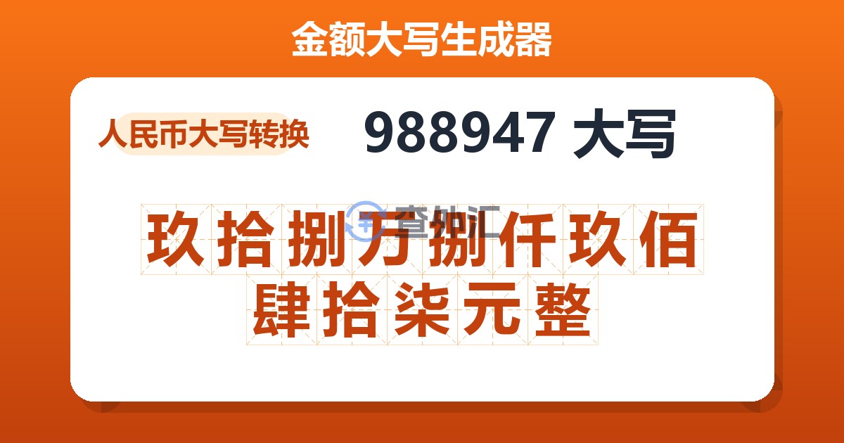 988947大写 玖拾捌万捌仟玖佰肆拾柒元整