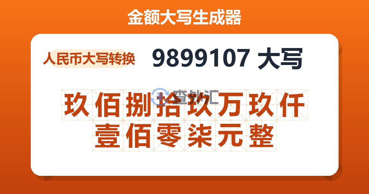 9899107大写 玖佰捌拾玖万玖仟壹佰零柒元整