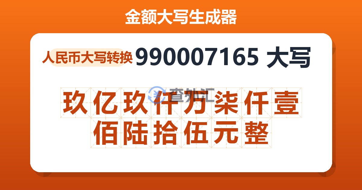 990007165大写 玖亿玖仟万柒仟壹佰陆拾伍元整