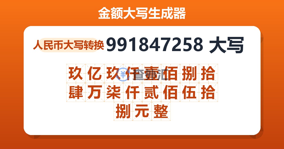 991847258大写 玖亿玖仟壹佰捌拾肆万柒仟贰佰伍拾捌元整