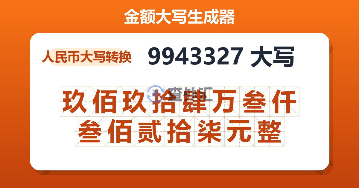 9943327大写 玖佰玖拾肆万叁仟叁佰贰拾柒元整