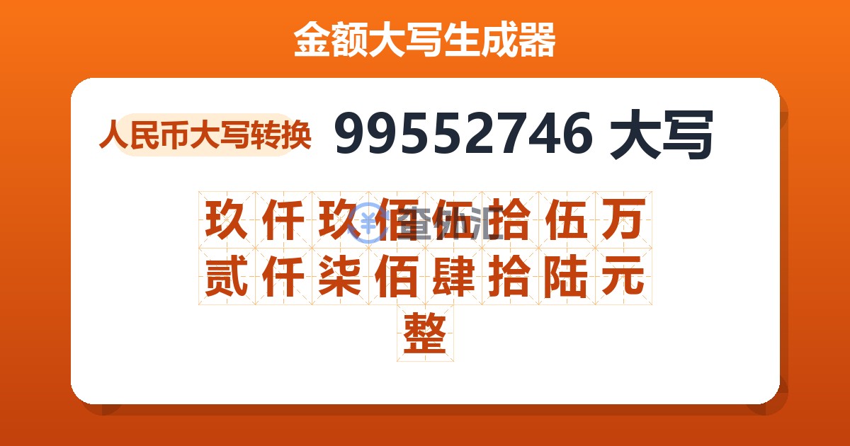 99552746大写 玖仟玖佰伍拾伍万贰仟柒佰肆拾陆元整