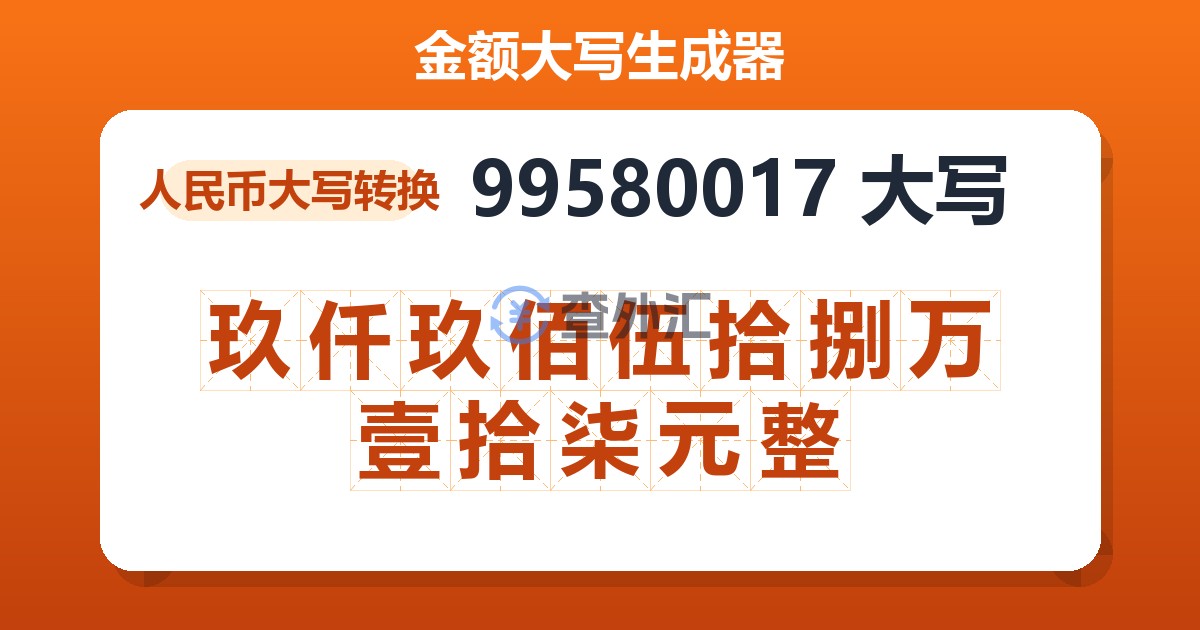 99580017大写 玖仟玖佰伍拾捌万壹拾柒元整